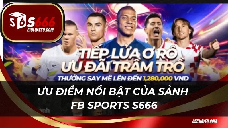 FB Sports S666 Ưu điểm nổi bật của sảnh FB Sports S666